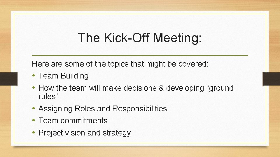 The Kick-Off Meeting: Here are some of the topics that might be covered: •