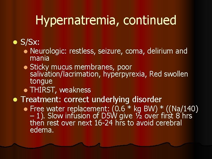 Hypernatremia, continued l S/Sx: Neurologic: restless, seizure, coma, delirium and mania l Sticky mucus Hypernatremia, continued l S/Sx: Neurologic: restless, seizure, coma, delirium and mania l Sticky mucus