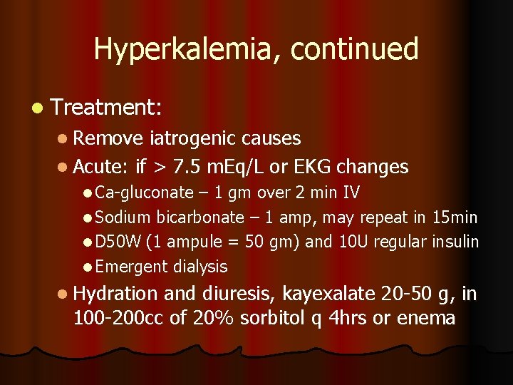Hyperkalemia, continued l Treatment: l Remove iatrogenic causes l Acute: if > 7. 5 Hyperkalemia, continued l Treatment: l Remove iatrogenic causes l Acute: if > 7. 5