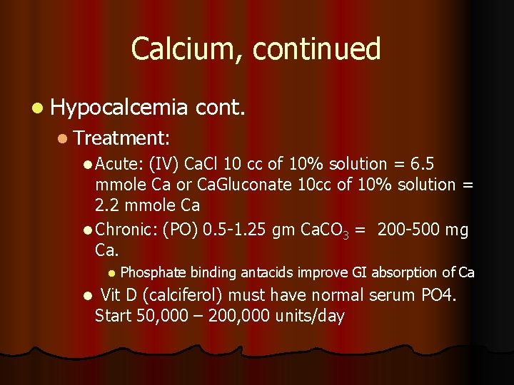 Calcium, continued l Hypocalcemia cont. l Treatment: l Acute: (IV) Ca. Cl 10 cc Calcium, continued l Hypocalcemia cont. l Treatment: l Acute: (IV) Ca. Cl 10 cc