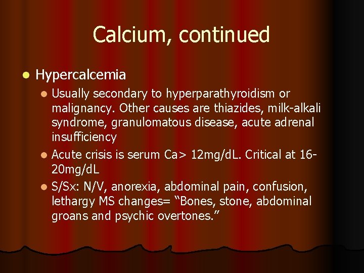 Calcium, continued l Hypercalcemia Usually secondary to hyperparathyroidism or malignancy. Other causes are thiazides, Calcium, continued l Hypercalcemia Usually secondary to hyperparathyroidism or malignancy. Other causes are thiazides,