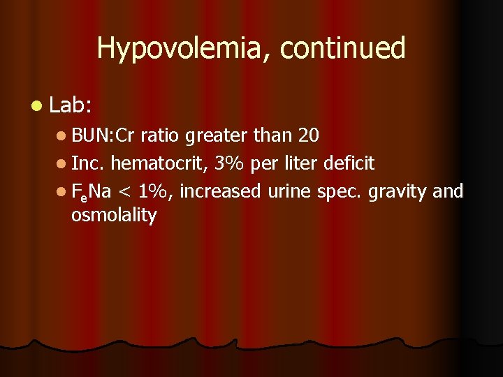 Hypovolemia, continued l Lab: l BUN: Cr ratio greater than 20 l Inc. hematocrit, Hypovolemia, continued l Lab: l BUN: Cr ratio greater than 20 l Inc. hematocrit,