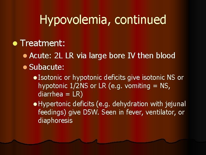 Hypovolemia, continued l Treatment: l Acute: 2 L LR via large bore IV then Hypovolemia, continued l Treatment: l Acute: 2 L LR via large bore IV then