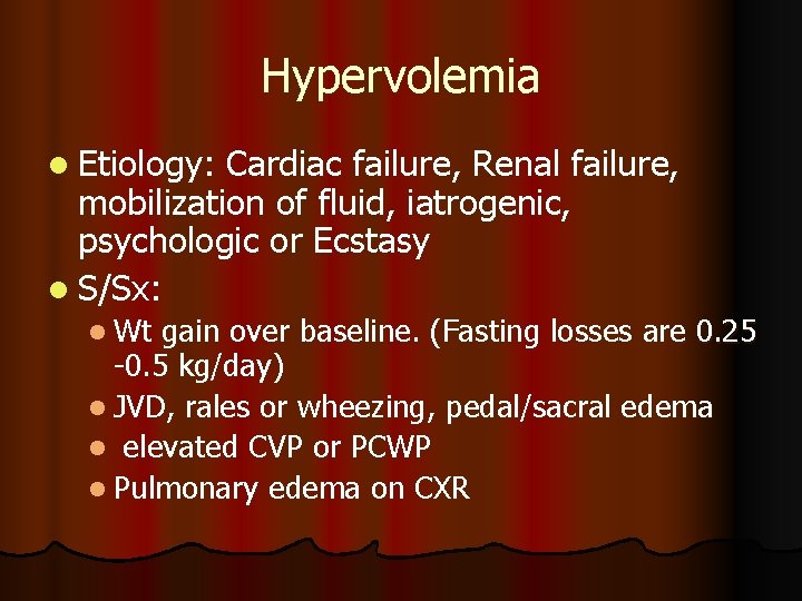Hypervolemia l Etiology: Cardiac failure, Renal failure, mobilization of fluid, iatrogenic, psychologic or Ecstasy Hypervolemia l Etiology: Cardiac failure, Renal failure, mobilization of fluid, iatrogenic, psychologic or Ecstasy