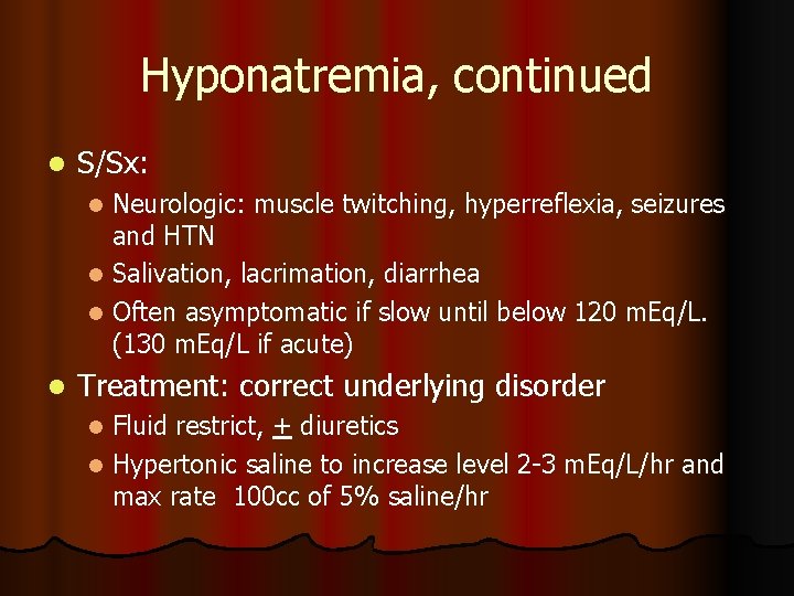 Hyponatremia, continued l S/Sx: Neurologic: muscle twitching, hyperreflexia, seizures and HTN l Salivation, lacrimation, Hyponatremia, continued l S/Sx: Neurologic: muscle twitching, hyperreflexia, seizures and HTN l Salivation, lacrimation,