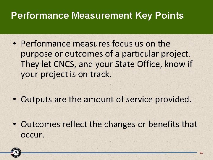 Performance Measurement Key Points • Performance measures focus us on the purpose or outcomes
