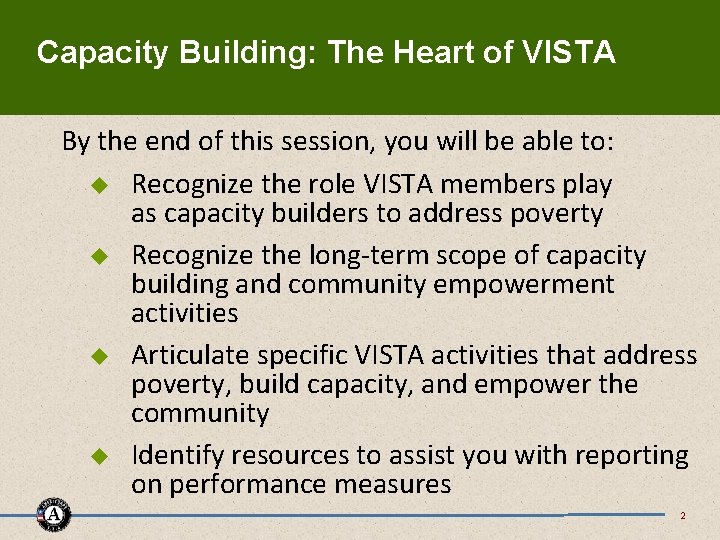 Capacity Building: The Heart of VISTA By the end of this session, you will