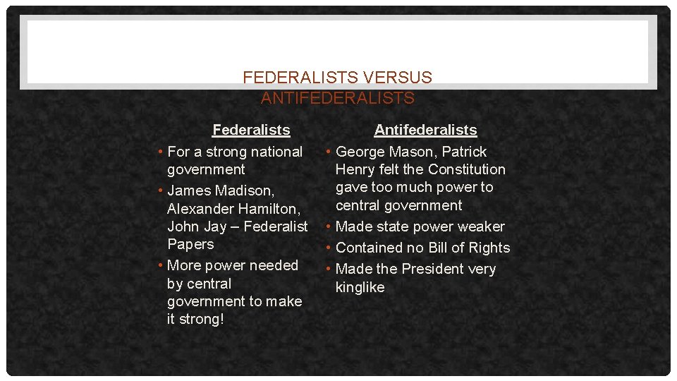 FEDERALISTS VERSUS ANTIFEDERALISTS Federalists • For a strong national government • James Madison, Alexander