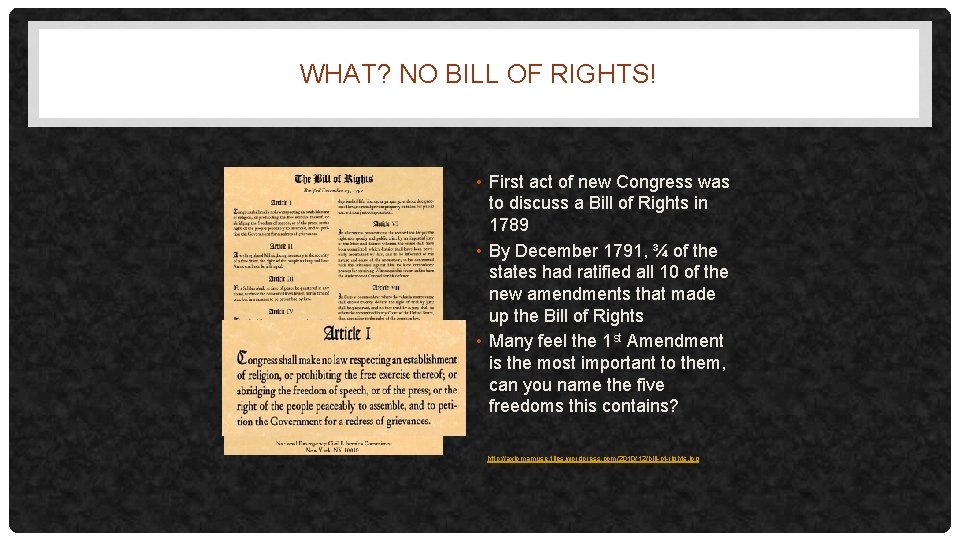 WHAT? NO BILL OF RIGHTS! • First act of new Congress was to discuss