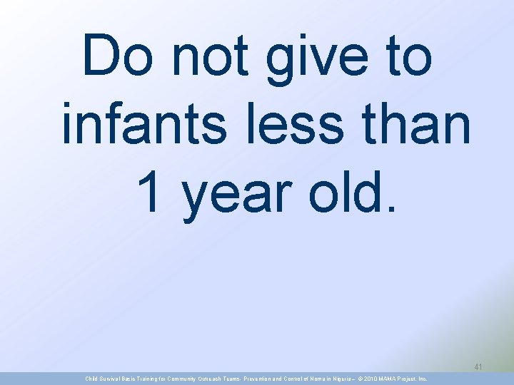 Do not give to infants less than 1 year old. 41 Child Survival Basic