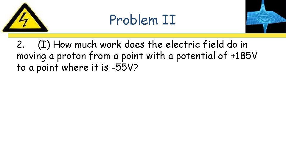 Problem II 2. (I) How much work does the electric field do in moving
