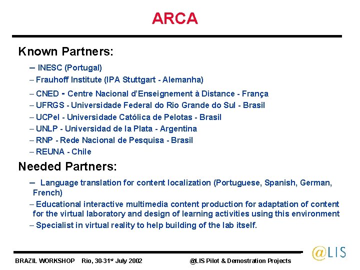 ARCA Known Partners: – INESC (Portugal) – Frauhoff Institute (IPA Stuttgart - Alemanha) –