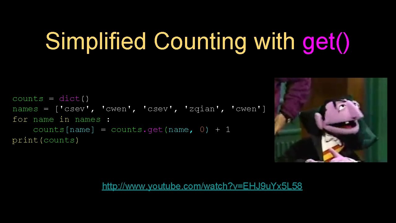 Simplified Counting with get() counts = dict() names = ['csev', 'cwen', 'csev', 'zqian', 'cwen']