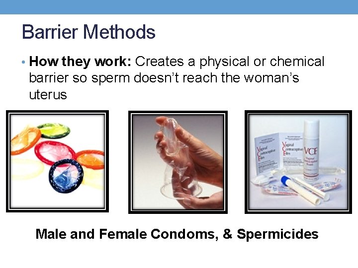 Barrier Methods • How they work: Creates a physical or chemical barrier so sperm
