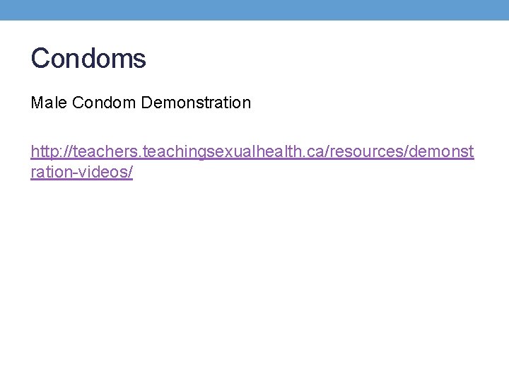 Condoms Male Condom Demonstration http: //teachers. teachingsexualhealth. ca/resources/demonst ration-videos/ 