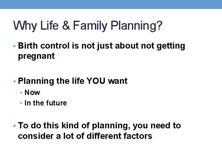 Why Life & Family Planning? • Birth control is not just about not getting