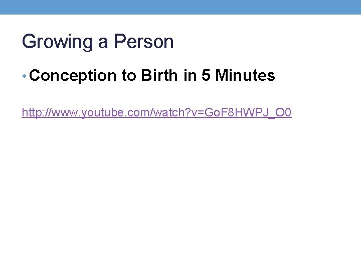 Growing a Person • Conception to Birth in 5 Minutes http: //www. youtube. com/watch?