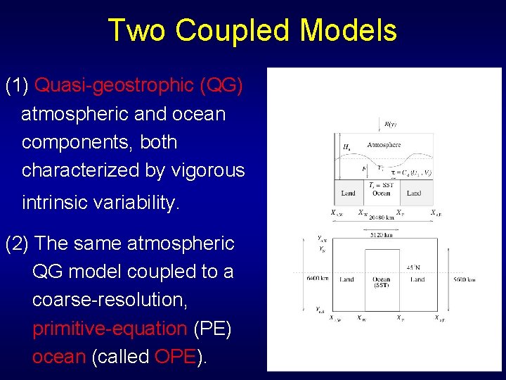 Two Coupled Models (1) Quasi-geostrophic (QG) atmospheric and ocean components, both characterized by vigorous