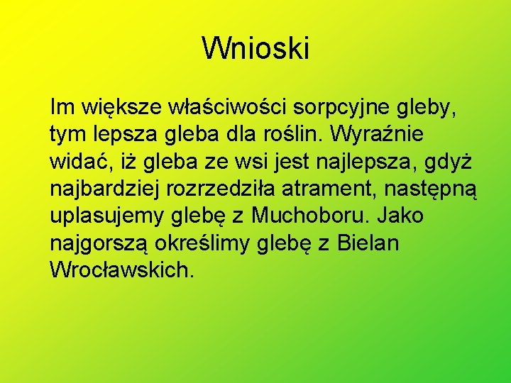 Wnioski Im większe właściwości sorpcyjne gleby, tym lepsza gleba dla roślin. Wyraźnie widać, iż