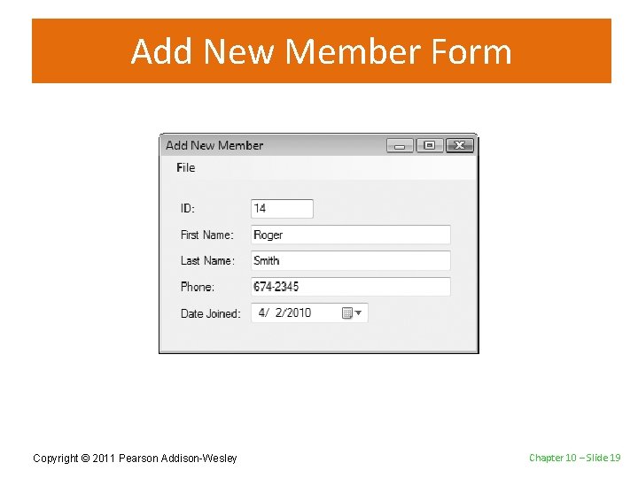 Add New Member Form Copyright © 2011 Pearson Addison-Wesley Chapter 10 – Slide 19