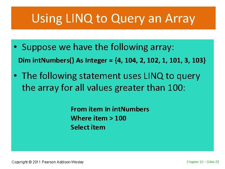 Using LINQ to Query an Array • Suppose we have the following array: Dim