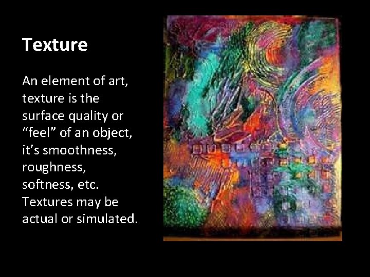 Texture An element of art, texture is the surface quality or “feel” of an