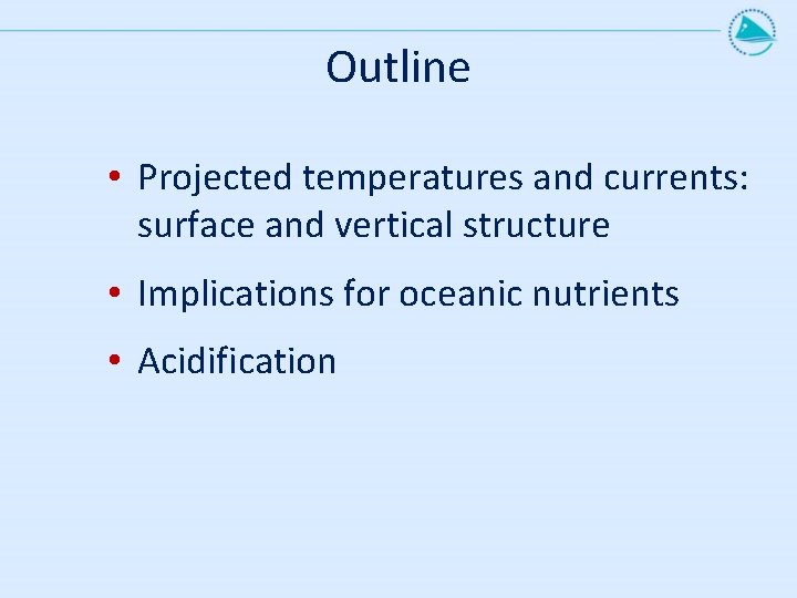 Outline • Projected temperatures and currents: surface and vertical structure • Implications for oceanic