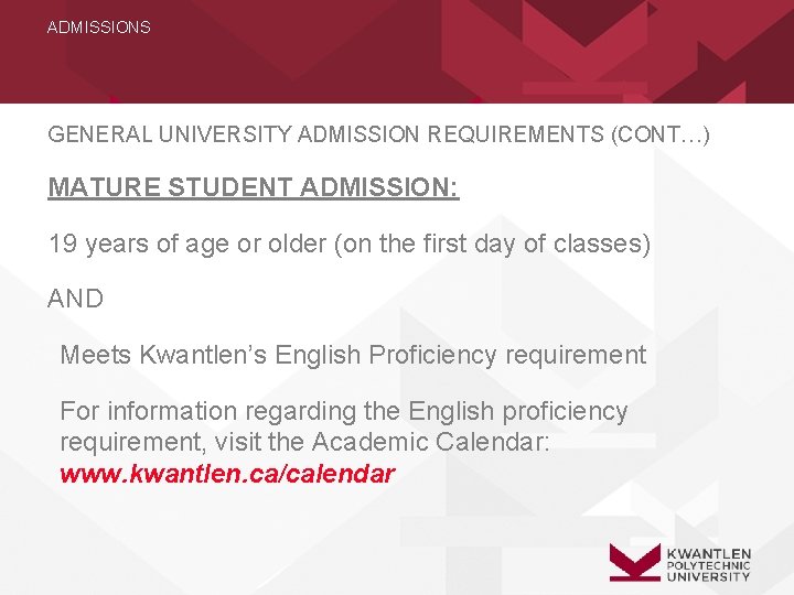 ADMISSIONS GENERAL UNIVERSITY ADMISSION REQUIREMENTS (CONT…) MATURE STUDENT ADMISSION: 19 years of age or