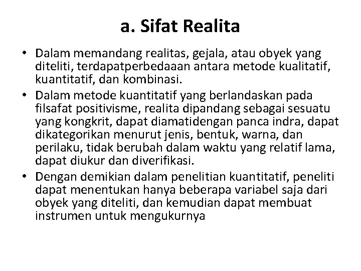 a. Sifat Realita • Dalam memandang realitas, gejala, atau obyek yang diteliti, terdapatperbedaaan antara