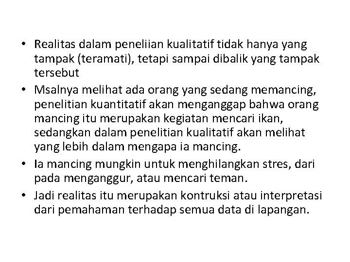  • Realitas dalam peneliian kualitatif tidak hanya yang tampak (teramati), tetapi sampai dibalik