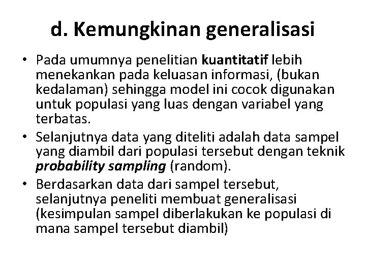 d. Kemungkinan generalisasi • Pada umumnya penelitian kuantitatif lebih menekankan pada keluasan informasi, (bukan