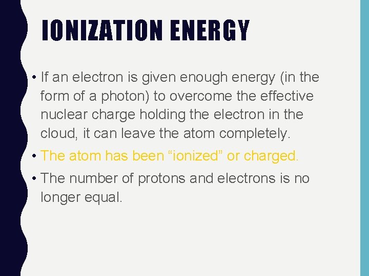 IONIZATION ENERGY • If an electron is given enough energy (in the form of