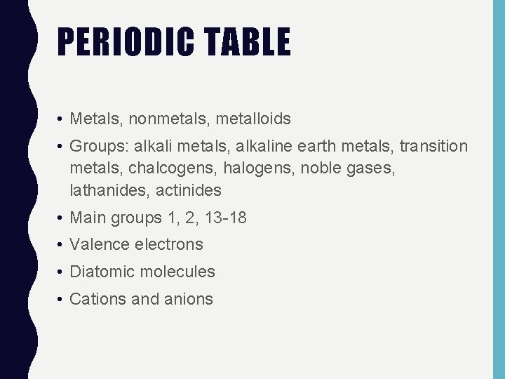 PERIODIC TABLE • Metals, nonmetals, metalloids • Groups: alkali metals, alkaline earth metals, transition