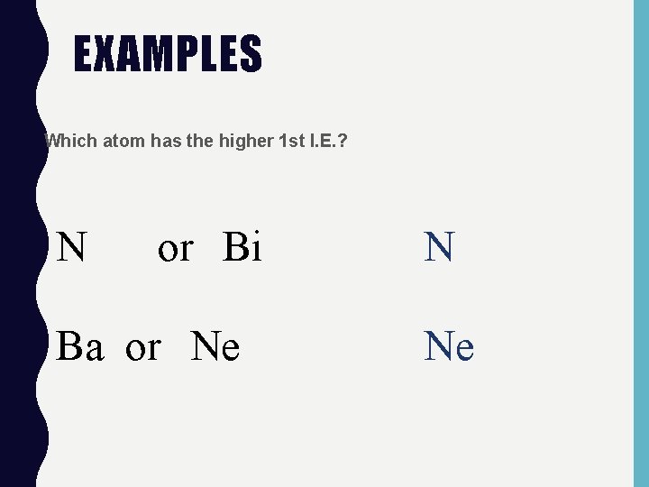 EXAMPLES • Which atom has the higher 1 st I. E. ? N or