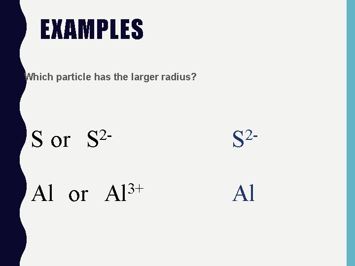 EXAMPLES • Which particle has the larger radius? S or 2 S Al or