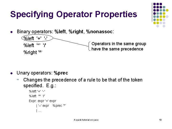 Specifying Operator Properties l Binary operators: %left, %right, %nonassoc: %left '+' '-' Operators in