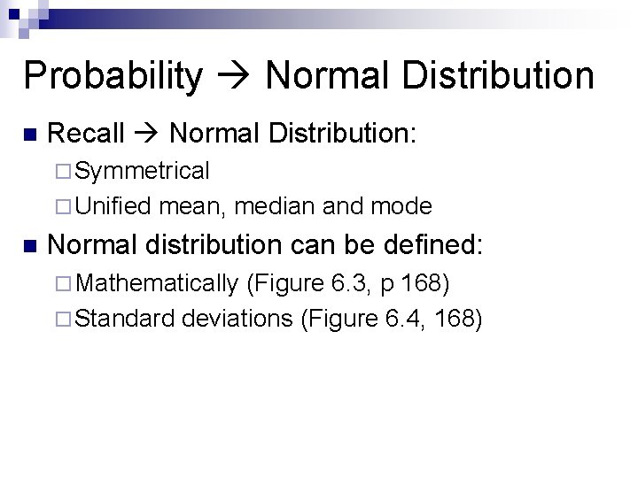 Probability Normal Distribution n Recall Normal Distribution: ¨ Symmetrical ¨ Unified n mean, median