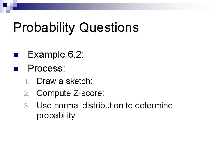 Probability Questions n n Example 6. 2: Process: Draw a sketch: 2. Compute Z-score: