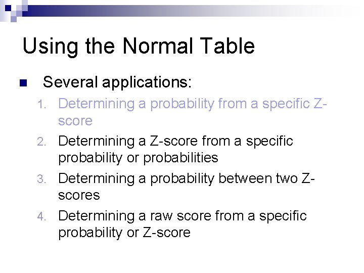 Using the Normal Table n Several applications: Determining a probability from a specific Zscore