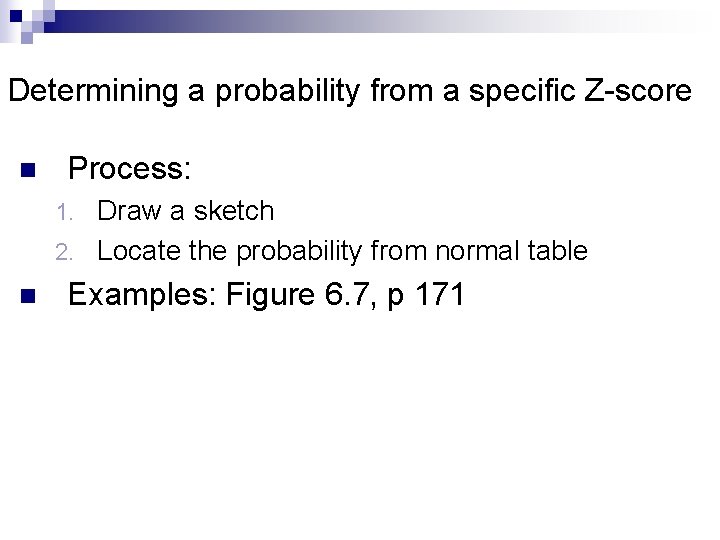 Determining a probability from a specific Z-score n Process: Draw a sketch 2. Locate