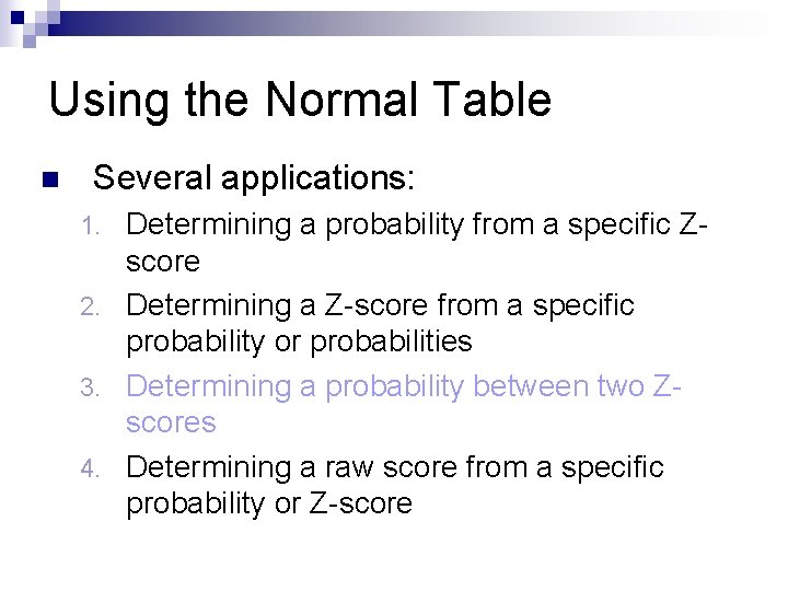 Using the Normal Table n Several applications: Determining a probability from a specific Zscore
