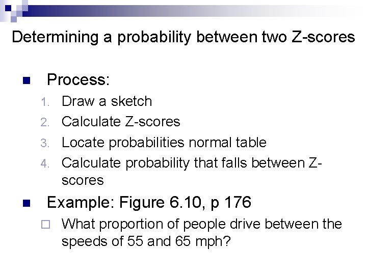 Determining a probability between two Z-scores n Process: Draw a sketch 2. Calculate Z-scores