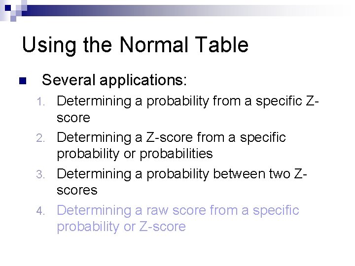 Using the Normal Table n Several applications: Determining a probability from a specific Zscore