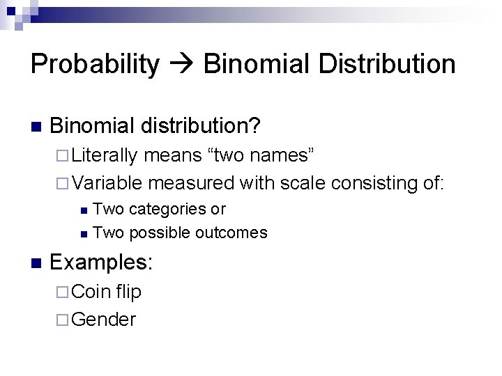 Probability Binomial Distribution n Binomial distribution? ¨ Literally means “two names” ¨ Variable measured