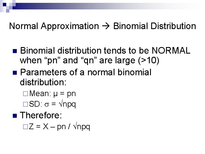 Normal Approximation Binomial Distribution Binomial distribution tends to be NORMAL when “pn” and “qn”