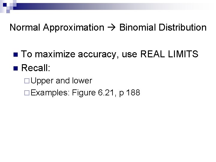 Normal Approximation Binomial Distribution To maximize accuracy, use REAL LIMITS n Recall: n ¨