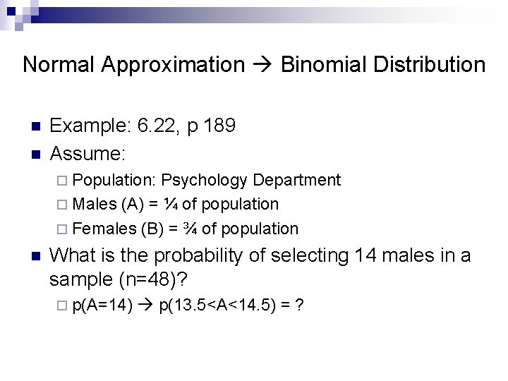 Normal Approximation Binomial Distribution n n Example: 6. 22, p 189 Assume: ¨ Population: