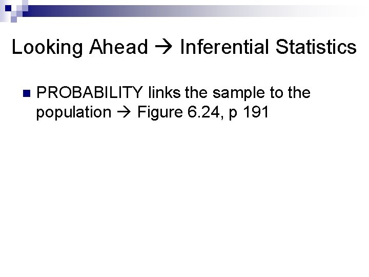 Looking Ahead Inferential Statistics n PROBABILITY links the sample to the population Figure 6.