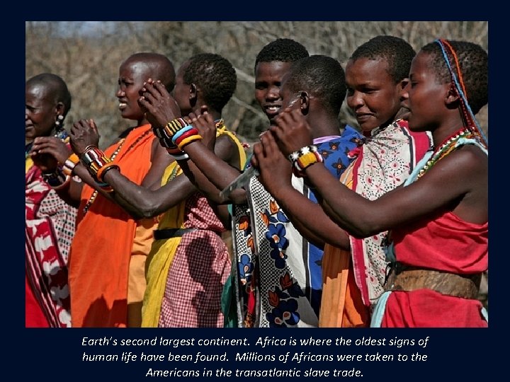 Earth’s second largest continent. Africa is where the oldest signs of human life have