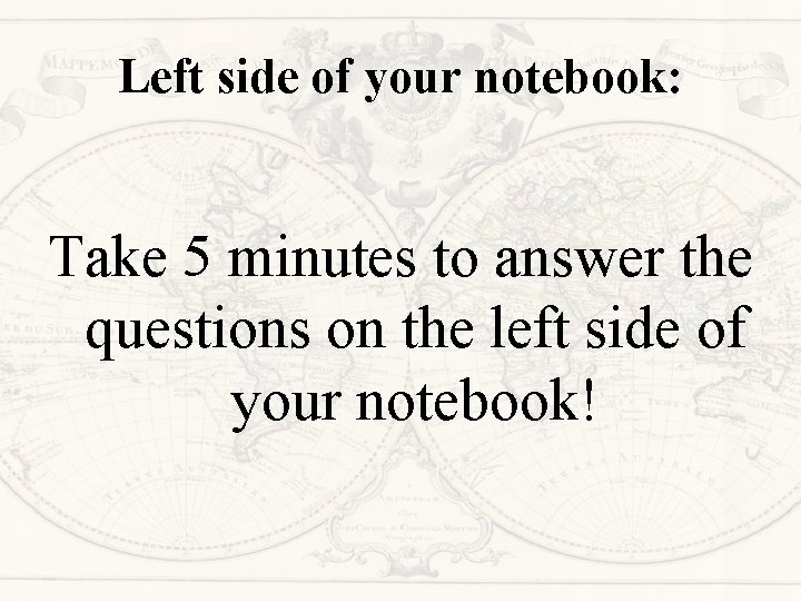 Left side of your notebook: Take 5 minutes to answer the questions on the